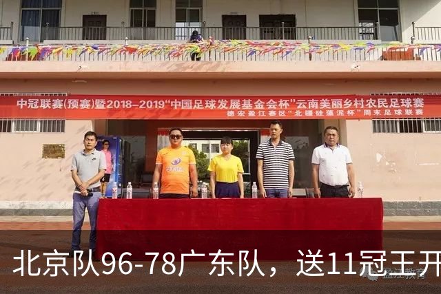 北京队96-78广东队，送11冠王开赛2连败，单节34-19周琦17分7篮板