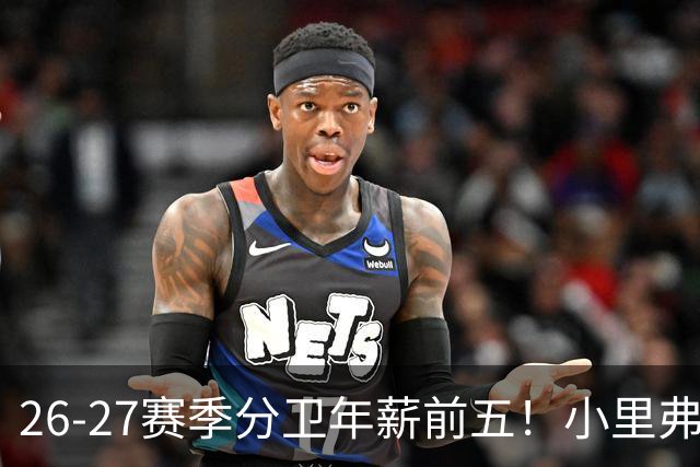 26-27赛季分卫年薪前五！小里弗斯上榜，爱德华兹仅第四